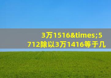 3万1516×5712除以3万1416等于几