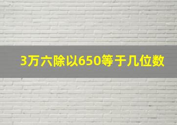 3万六除以650等于几位数