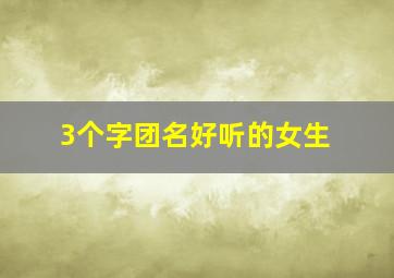 3个字团名好听的女生