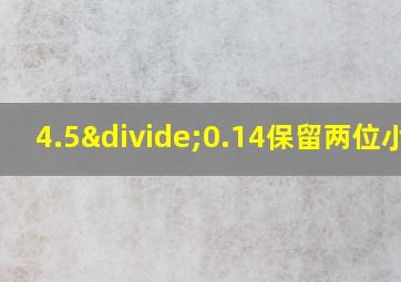 4.5÷0.14保留两位小数