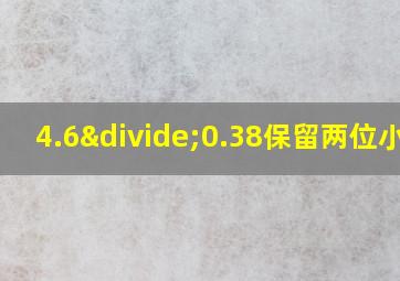 4.6÷0.38保留两位小数