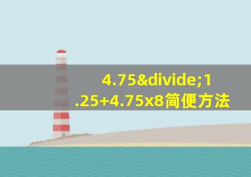 4.75÷1.25+4.75x8简便方法