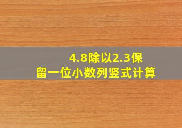 4.8除以2.3保留一位小数列竖式计算