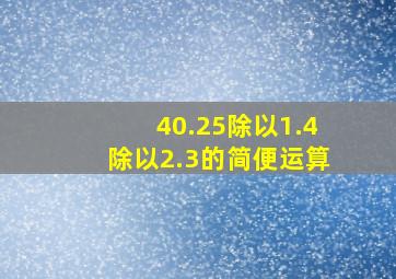 40.25除以1.4除以2.3的简便运算