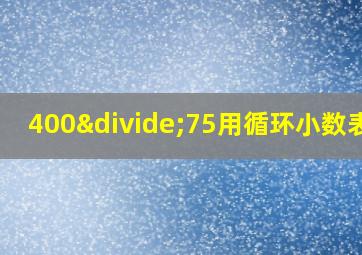 400÷75用循环小数表示