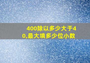 400除以多少大于40,最大填多少位小数