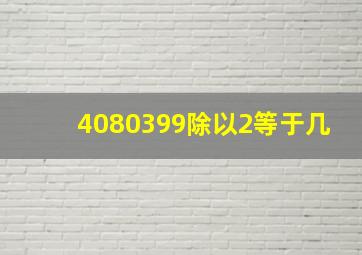 4080399除以2等于几