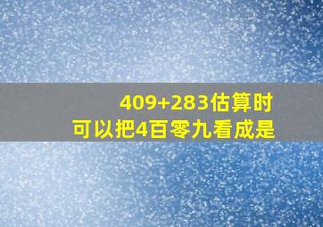 409+283估算时可以把4百零九看成是