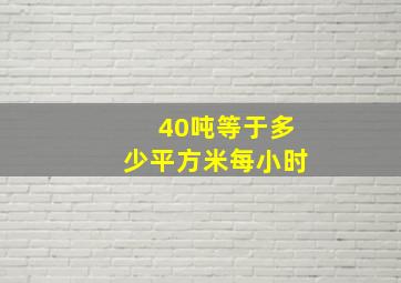 40吨等于多少平方米每小时