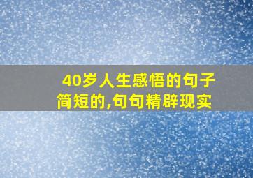 40岁人生感悟的句子简短的,句句精辟现实