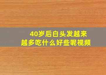 40岁后白头发越来越多吃什么好些呢视频