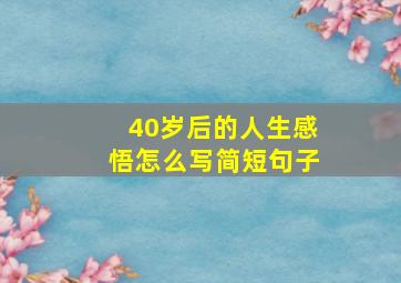 40岁后的人生感悟怎么写简短句子