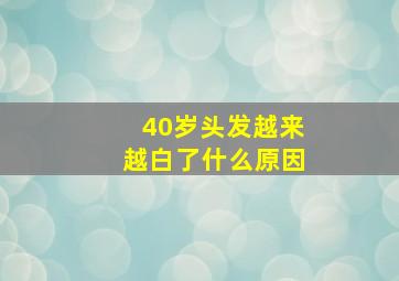 40岁头发越来越白了什么原因