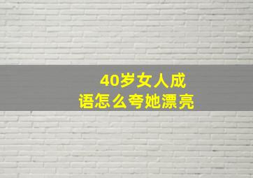 40岁女人成语怎么夸她漂亮