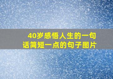 40岁感悟人生的一句话简短一点的句子图片