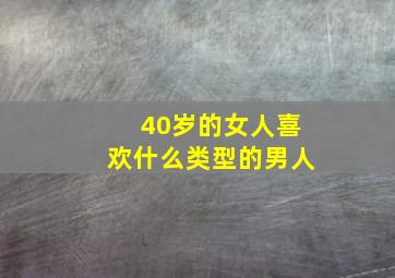 40岁的女人喜欢什么类型的男人