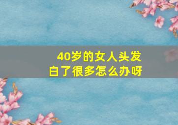 40岁的女人头发白了很多怎么办呀