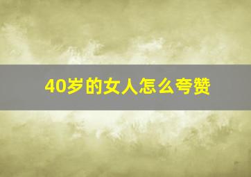 40岁的女人怎么夸赞