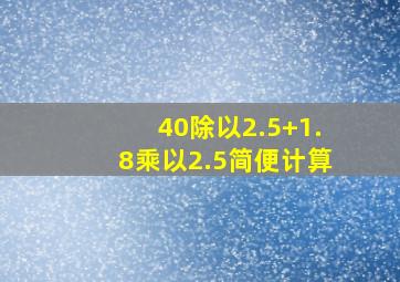 40除以2.5+1.8乘以2.5简便计算