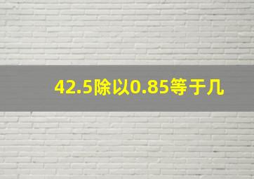 42.5除以0.85等于几