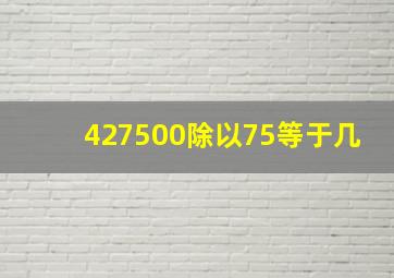 427500除以75等于几