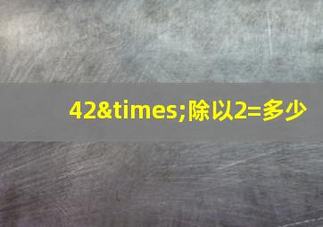 42×除以2=多少