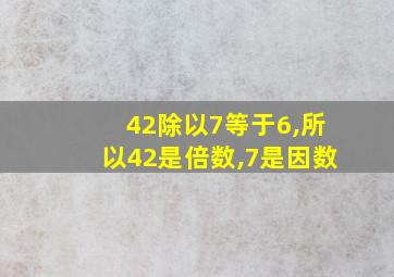 42除以7等于6,所以42是倍数,7是因数