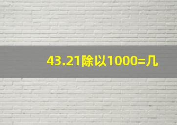 43.21除以1000=几