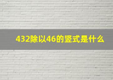 432除以46的竖式是什么