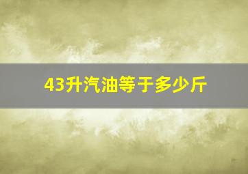 43升汽油等于多少斤