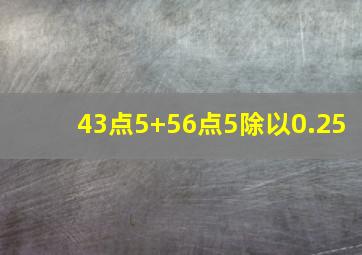 43点5+56点5除以0.25