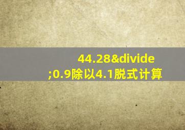 44.28÷0.9除以4.1脱式计算