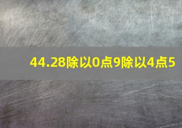 44.28除以0点9除以4点5