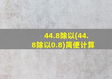 44.8除以(44.8除以0.8)简便计算