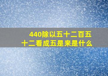 440除以五十二百五十二看成五是来是什么