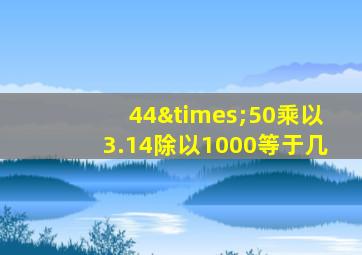 44×50乘以3.14除以1000等于几