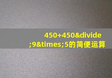 450+450÷9×5的简便运算