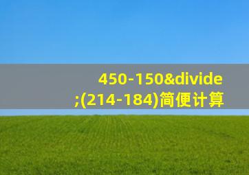 450-150÷(214-184)简便计算