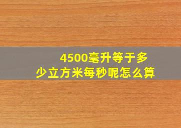 4500毫升等于多少立方米每秒呢怎么算