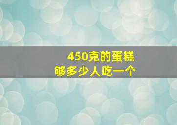 450克的蛋糕够多少人吃一个