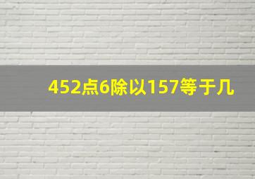 452点6除以157等于几