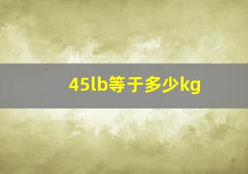 45lb等于多少kg