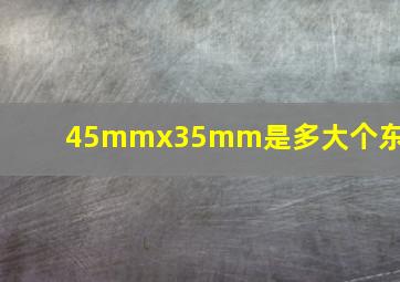 45mmx35mm是多大个东西