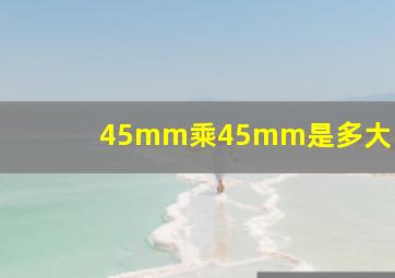 45mm乘45mm是多大