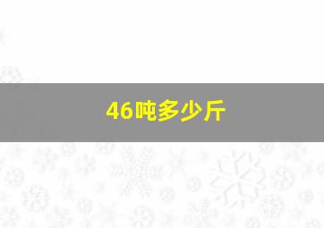 46吨多少斤