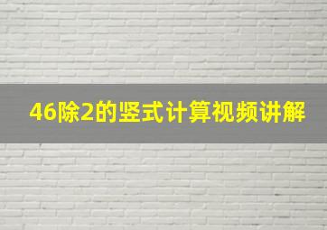 46除2的竖式计算视频讲解