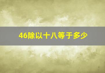 46除以十八等于多少