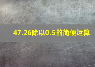 47.26除以0.5的简便运算