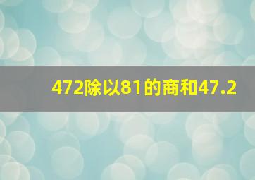 472除以81的商和47.2