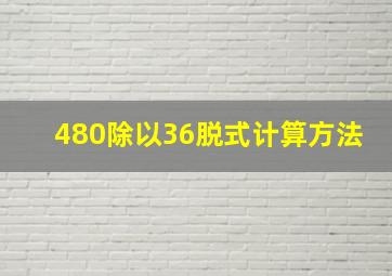 480除以36脱式计算方法